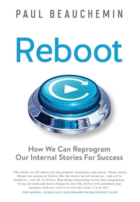 Reboot: How We Can Reprogram Our Internal Stories For Success by Beauchemin, Paul E.