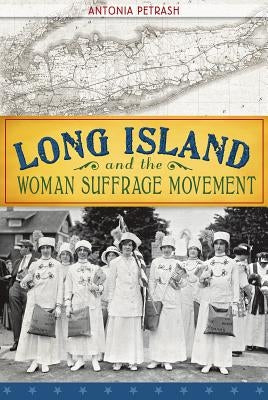 Long Island and the Woman Suffrage Movement by Petrash, Antonia