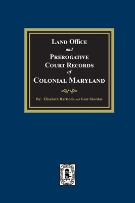 Land Office and Prerogative Court Records of Colonial Maryland by Hartsook, Elisabeth