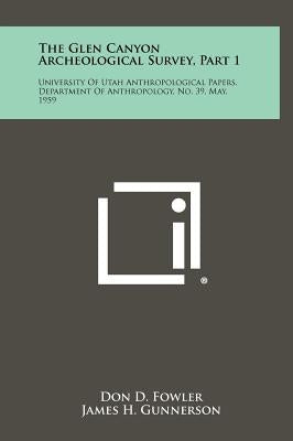 The Glen Canyon Archeological Survey, Part 1: University Of Utah Anthropological Papers, Department Of Anthropology, No. 39, May, 1959 by Fowler, Don D.