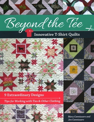 Beyond the Tee-Innovative T-Shirt Quilts: 9 Extraordinary Designs, Tips for Working with Ties & Other Clothing by Cannizzaro, Jen