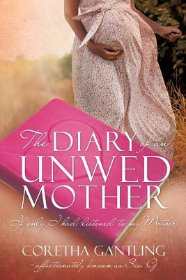 The Diary of an Unwed Mother by Gantling, Coretha