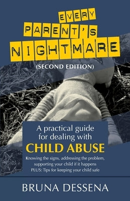 Every Parent's Nightmare: A Practical Guide for Dealing with Child Abuse by Dessena, Bruna