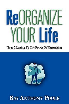 ReOrganize Your Life by Poole, Ray Anthony