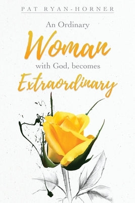 An Ordinary Woman: with God, becomes Extraordinary by Ryan-Horner, Pat