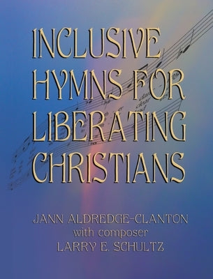 Inclusive Hymns For Liberating Christians by Aldredge-Clanton, Jann