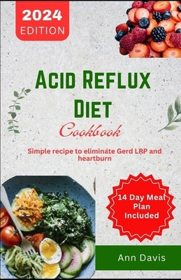 Acid Reflux Cookbook: Simple recipes to eliminate Gerd, LRp and heartburn by Davis, Ann