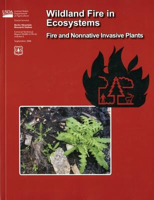 Wildland Fire in Ecosystems: Fire and Nonnative Invasive Plants: Fire and Nonnative Invasive Plants by Rocky Mountain Research Statiion Forest