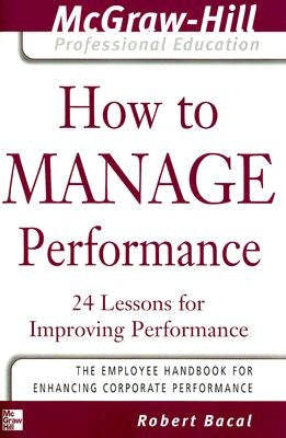 How to Manage Performance: 24 Lessons for Improving Performance by Bacal, Robert
