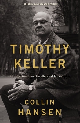 Timothy Keller, Updated and Expanded Edition: His Spiritual and Intellectual Formation by Hansen, Collin