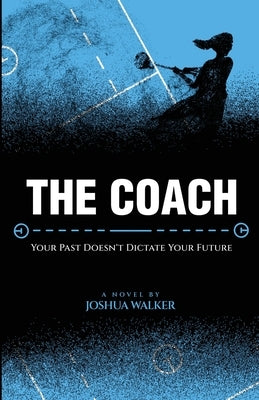 The Coach: Your Past Doesn't Dictate Your Future by Walker, Joshua