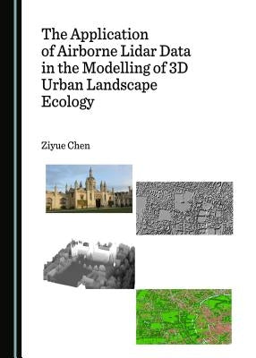 The Application of Airborne Lidar Data in the Modelling of 3D Urban Landscape Ecology by Chen, Ziyue