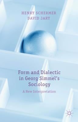 Form and Dialectic in Georg Simmel's Sociology: A New Interpretation by Schermer, H.