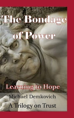 The Bondage of Power: Learning to Hope by Demkovich, Michael
