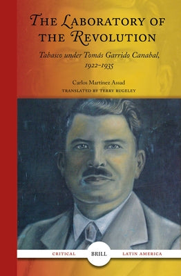 The Laboratory of the Revolution: Tabasco Under Tomás Garrido Canabál, 1922-1935 by Rugeley, Terry