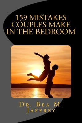 159 Mistakes Couples Make In The Bedroom: And How To Avoid Them by Jaffrey, Bea M.