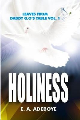 Holiness: A Collection of Messages on Holiness by E.A. Adeboye Plus: Over 150 Prayers of Intimacy With God by Adeboye, E. a.