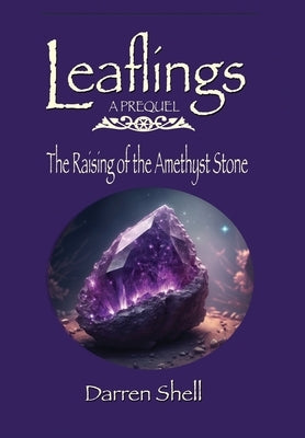 The Raising of the Amethyst Stone: A Leaflings Prequel by Shell, Darren