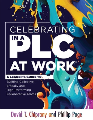 Celebrating in a PLC at Work(r): A Leader's Guide to Building Collective Efficacy and High-Performing Collaborative Teams (a Leadership Guide to Celeb by Chiprany, David T.