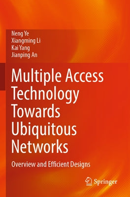 Multiple Access Technology Towards Ubiquitous Networks: Overview and Efficient Designs by Ye, Neng