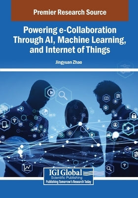 Powering e-Collaboration Through AI, Machine Learning, and Internet of Things by Zhao, Jingyuan