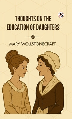 Thoughts on The Education of Daughters by Wollstonecraft, Mary