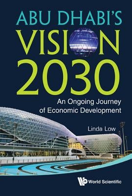 Abu Dhabi's Vision 2030: An Ongoing Journey of Economic Development by Low, Linda