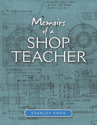 Memoirs of a Shop Teacher (Color Version) by Sipka, Stanley