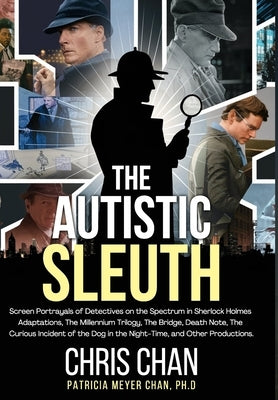 The Autistic Sleuth: Screen Portrayals of Detectives on the Spectrum in Sherlock Holmes Adaptations, The Millennium Trilogy, The Bridge, Death Note, T by Chan, Chris