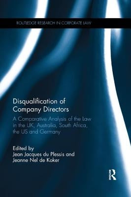 Disqualification of Company Directors: A Comparative Analysis of the Law in the Uk, Australia, South Africa, the Us and Germany by Du Plessis, Jean Jacques