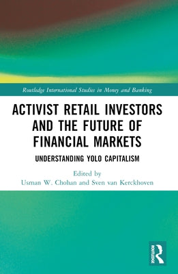 Activist Retail Investors and the Future of Financial Markets: Understanding YOLO Capitalism by Chohan, Usman W.