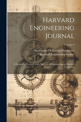 Harvard Engineering Journal: A Quarterly Devoted to the Interests of Engineering at Harvard University; Volume 6 by Harvard Engineering Society