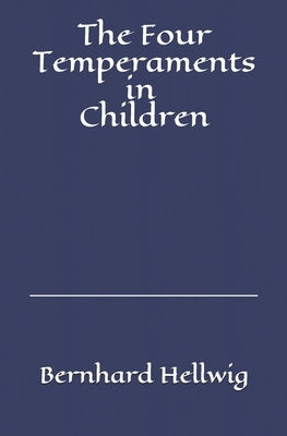 The Four Temperaments in Children: A Guide for Parents and Teachers by Hellwig, Bernhard