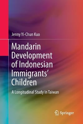 Mandarin Development of Indonesian Immigrants' Children: A Longitudinal Study in Taiwan by Kuo, Jenny Yi-Chun