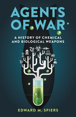 Agents of War: A History of Chemical and Biological Weapons, Second Expanded Edition by Spiers, Edward M.