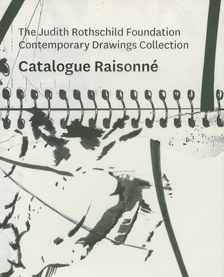 The Judith Rothschild Foundation Contemporary Drawings Collection: Catalogue Raisonné by Rattemeyer, Christian