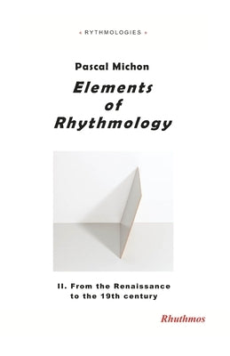Elements of Rhythmology: II. From the Renaissance to the 19th century by Michon, Pascal