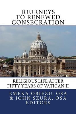 Journeys to Renewed Consecration: Religious Life after Fifty Years of Vatican II by Szura Osa, John Paul