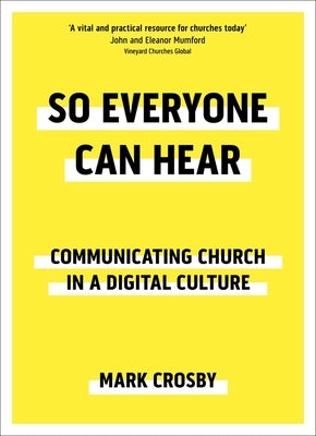 So Everyone Can Hear: Communicating Church in a Digital Culture by Crosby, Mark