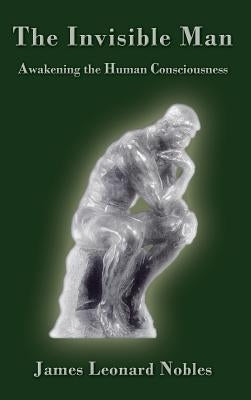 The Invisible Man: Awakening the Human Consciousness by Nobles, James Leonard