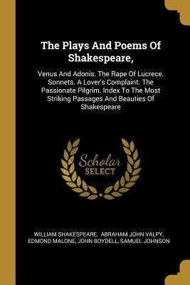 The Plays And Poems Of Shakespeare,: Venus And Adonis. The Rape Of Lucrece. Sonnets. A Lover's Complaint. The Passionate Pilgrim. Index To The Most St by Shakespeare, William