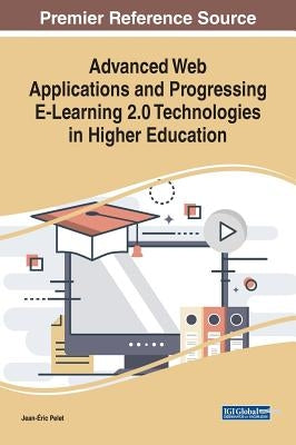 Advanced Web Applications and Progressing E-Learning 2.0 Technologies in Higher Education by Pelet, Jean-Éric