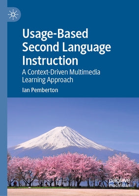 Usage-Based Second Language Instruction: A Context-Driven Multimedia Learning Approach by Pemberton, Ian