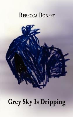 Grey Sky Is Dripping by Bonfey, Rebecca