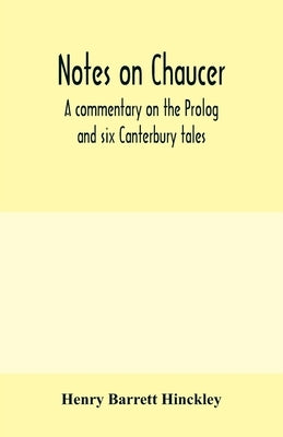 Notes on Chaucer; a commentary on the Prolog and six Canterbury tales by Barrett Hinckley, Henry