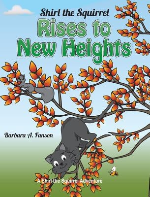 Shirl the Squirrel Rises to New Heights by Fanson, Barbara a.