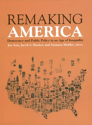 Remaking America: Democracy and Public Policy in an Age of Inequality by Soss, Joe