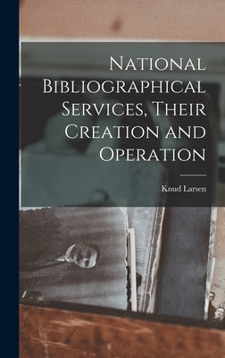National Bibliographical Services, Their Creation and Operation by Larsen, Knud 1895-