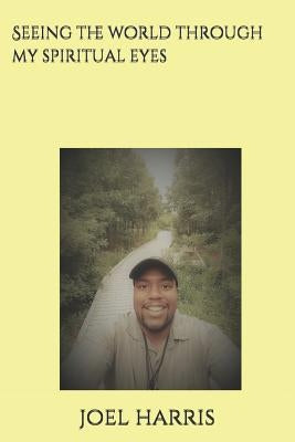 Seeing the world through my spiritual eyes by Harris, Joel