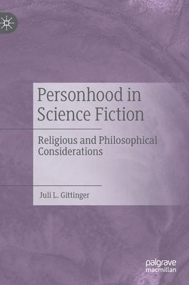 Personhood in Science Fiction: Religious and Philosophical Considerations by Gittinger, Juli L.